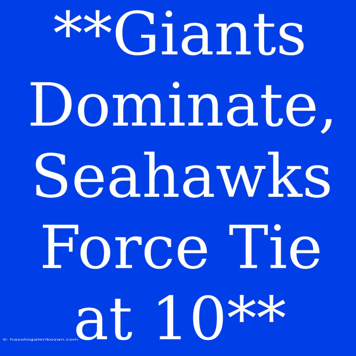 **Giants Dominate, Seahawks Force Tie At 10** 