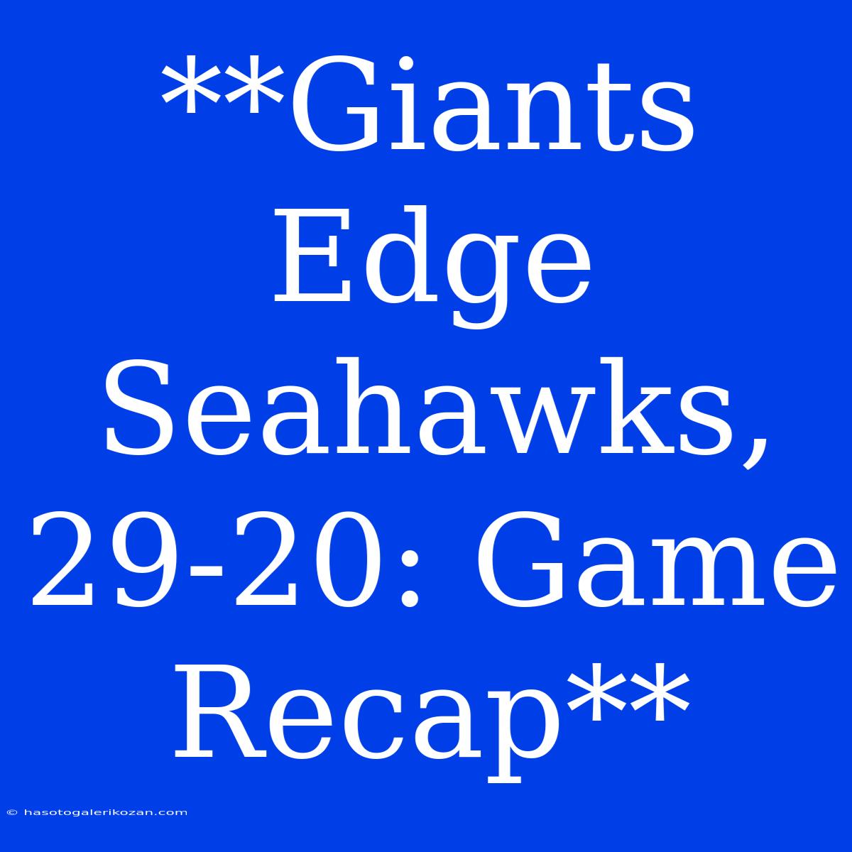 **Giants Edge Seahawks, 29-20: Game Recap**