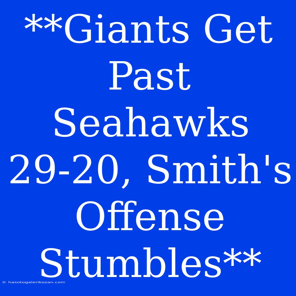 **Giants Get Past Seahawks 29-20, Smith's Offense Stumbles**