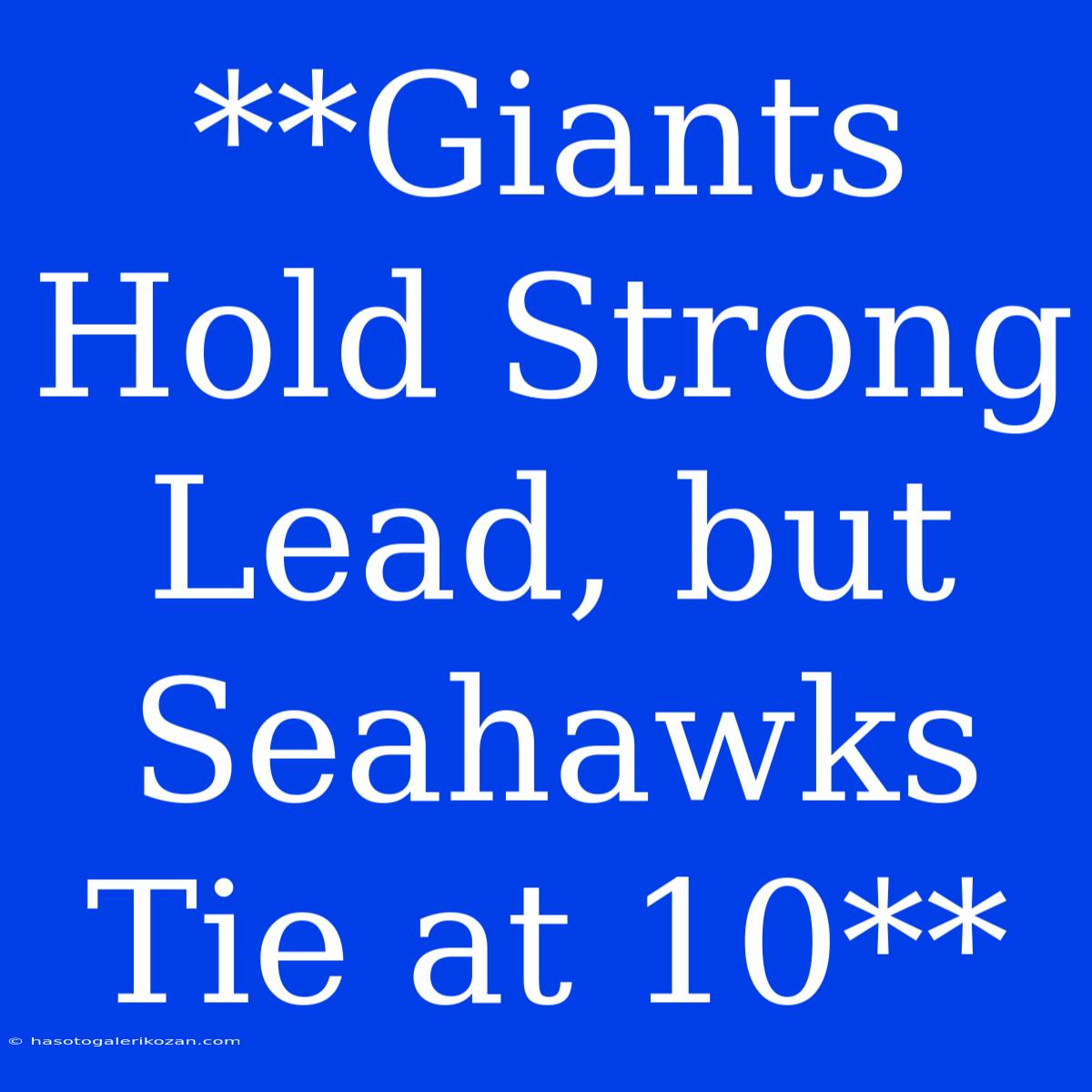 **Giants Hold Strong Lead, But Seahawks Tie At 10**