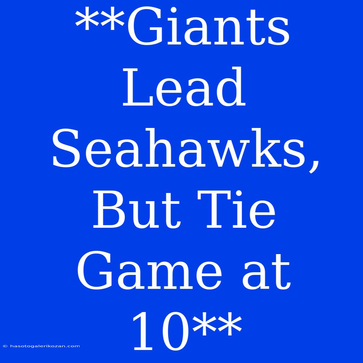 **Giants Lead Seahawks, But Tie Game At 10**