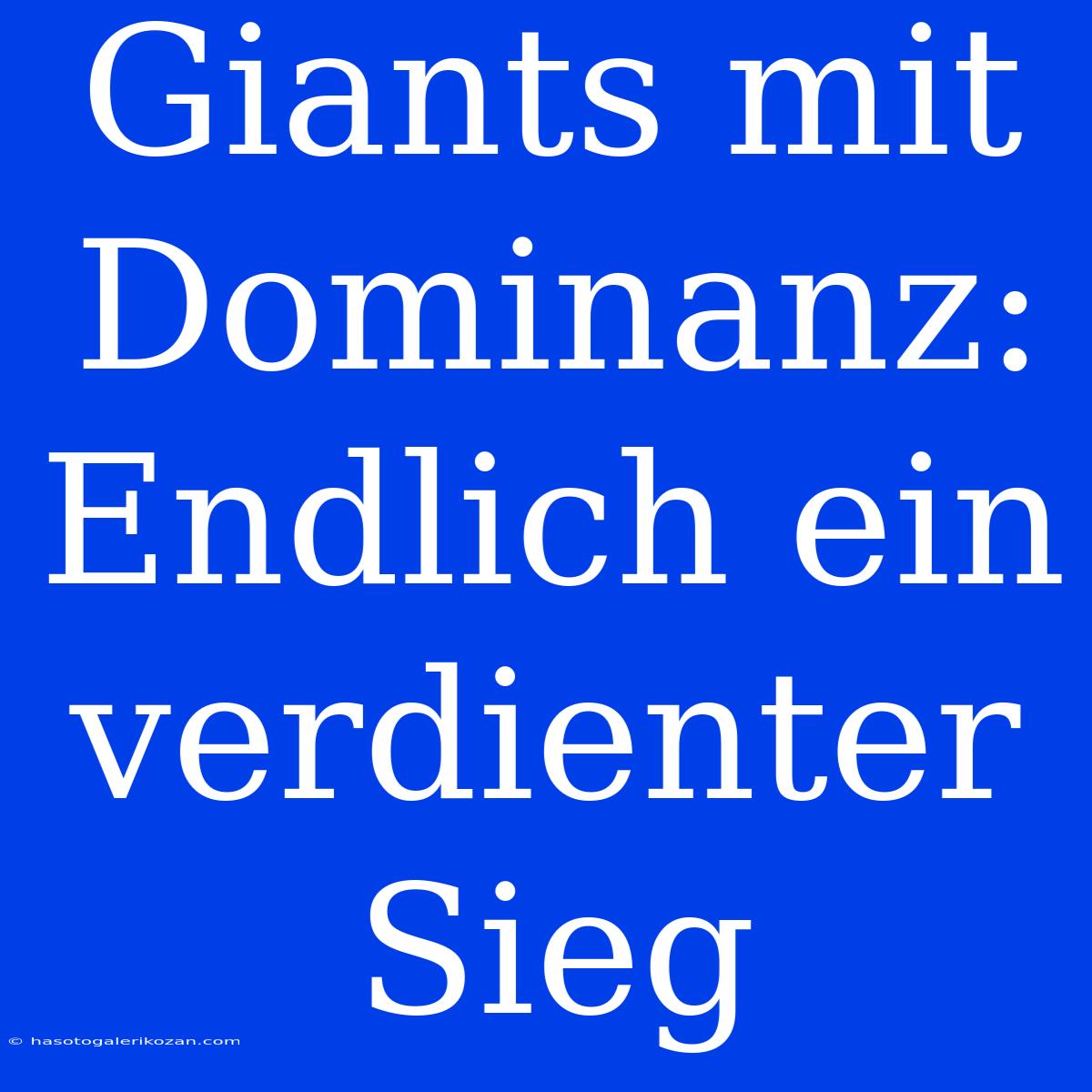 Giants Mit Dominanz: Endlich Ein Verdienter Sieg