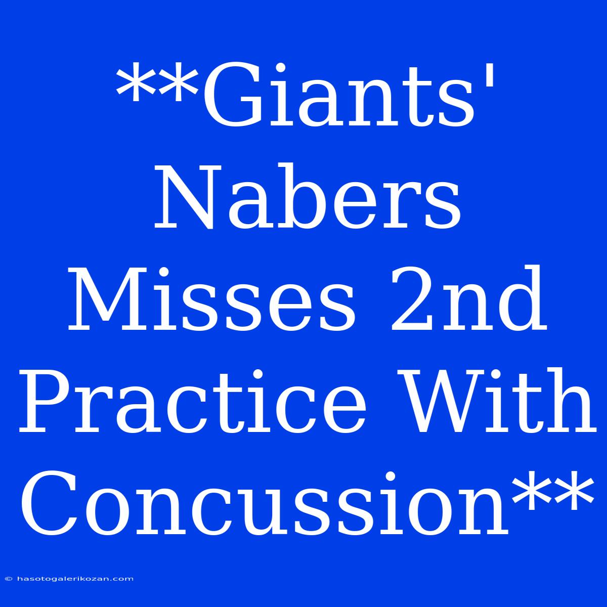 **Giants' Nabers Misses 2nd Practice With Concussion**