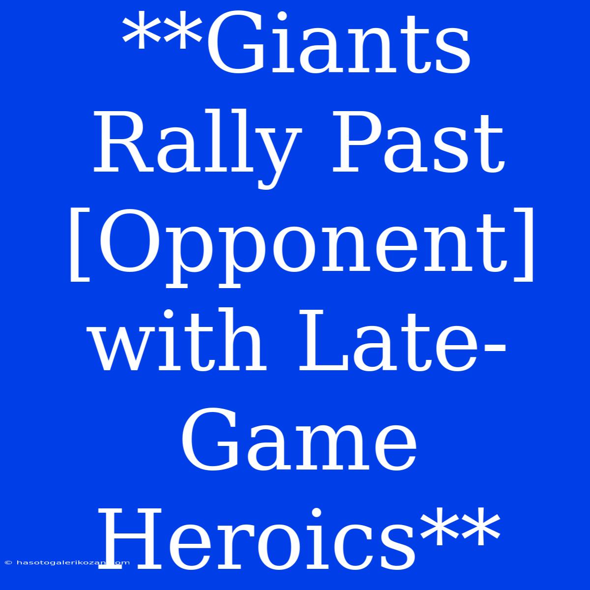 **Giants Rally Past [Opponent] With Late-Game Heroics**