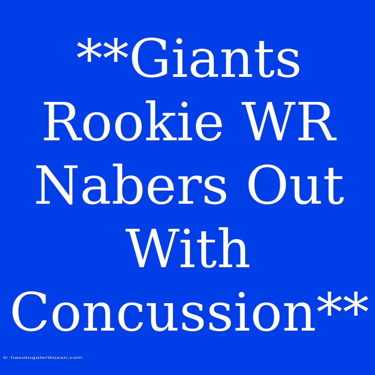 **Giants Rookie WR Nabers Out With Concussion**