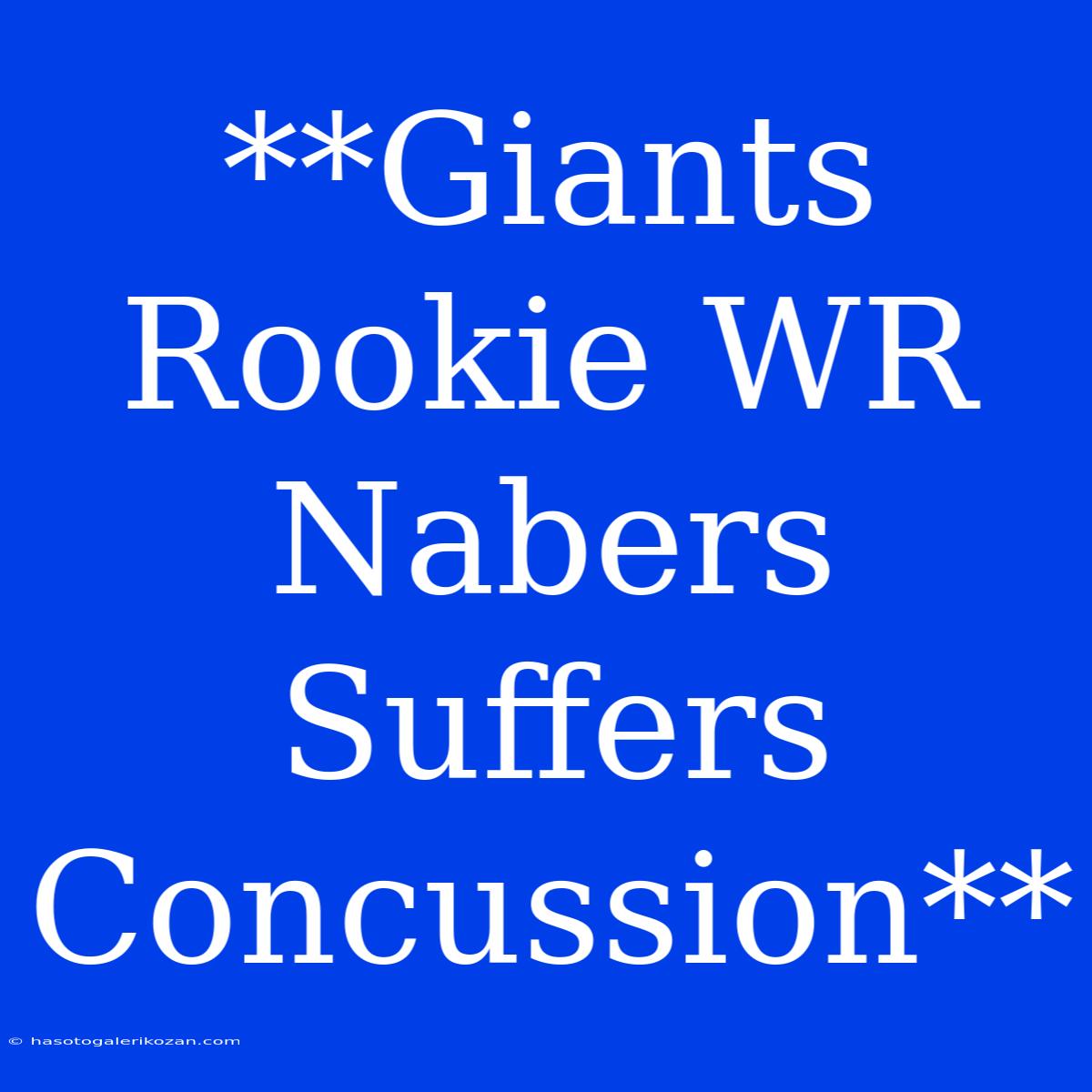 **Giants Rookie WR Nabers Suffers Concussion**