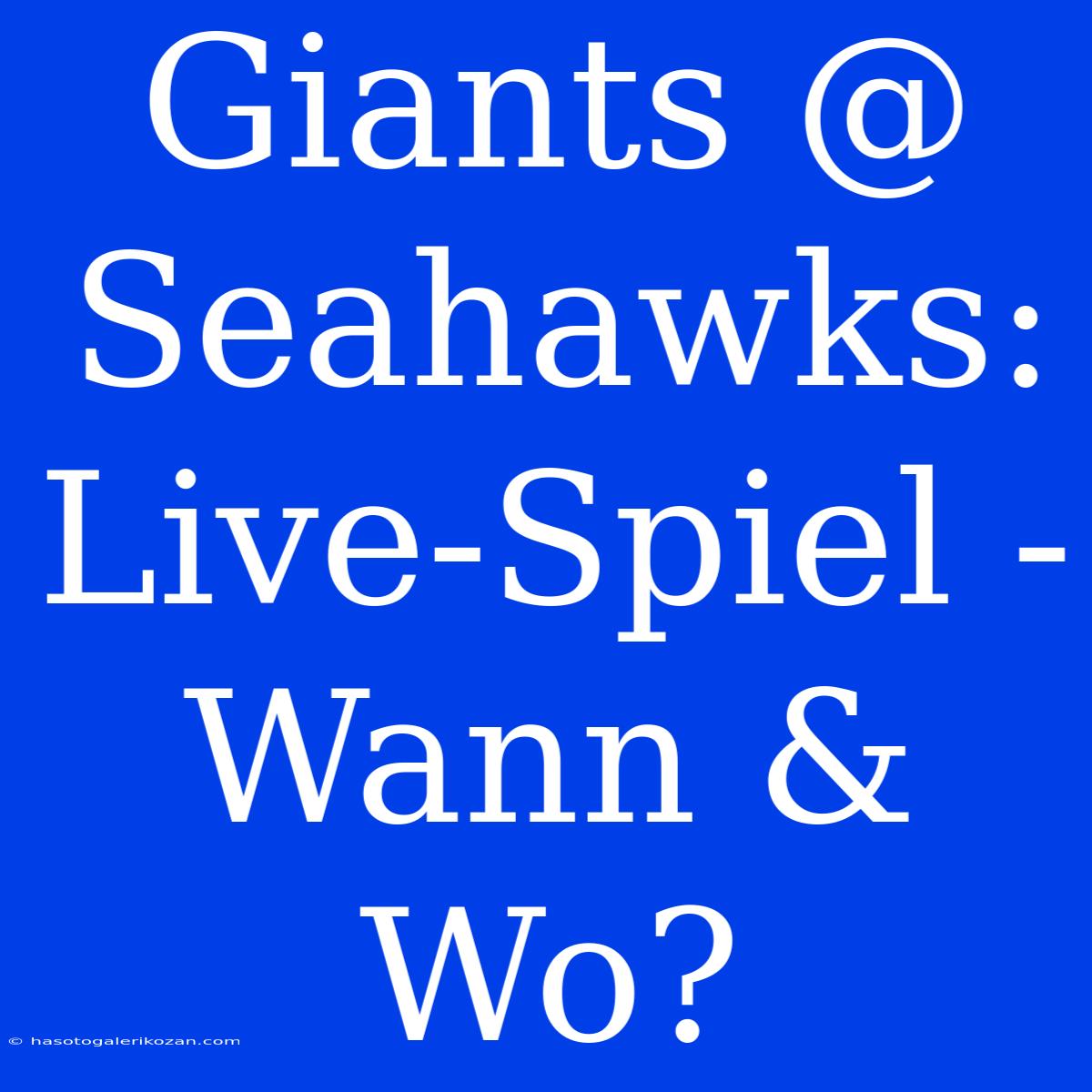 Giants @ Seahawks: Live-Spiel - Wann & Wo? 