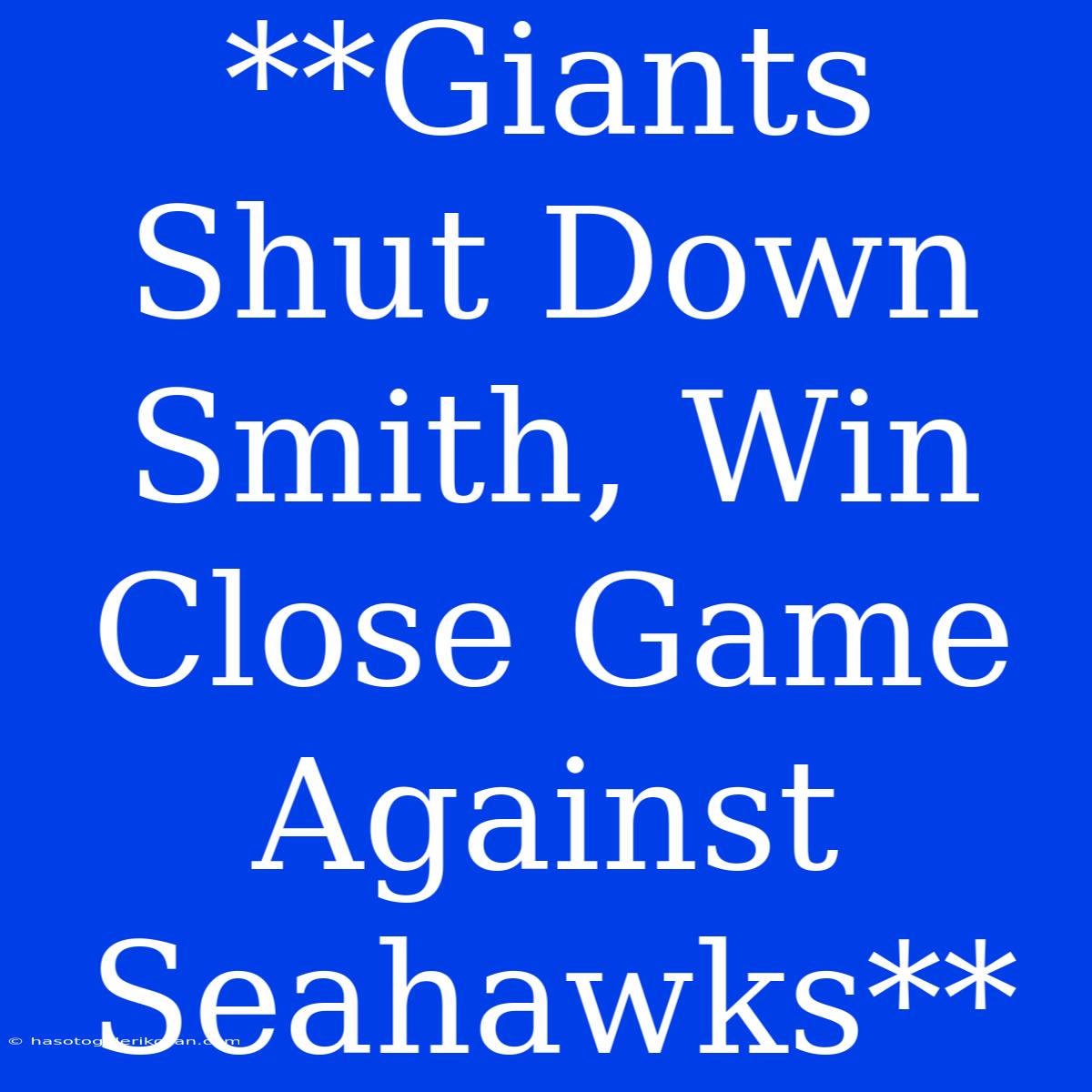 **Giants Shut Down Smith, Win Close Game Against Seahawks**