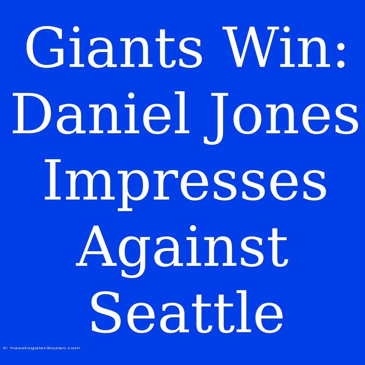 Giants Win: Daniel Jones Impresses Against Seattle