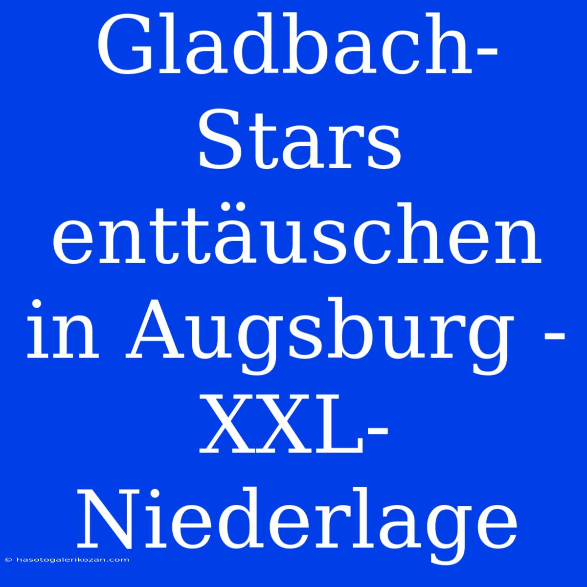 Gladbach-Stars Enttäuschen In Augsburg - XXL-Niederlage