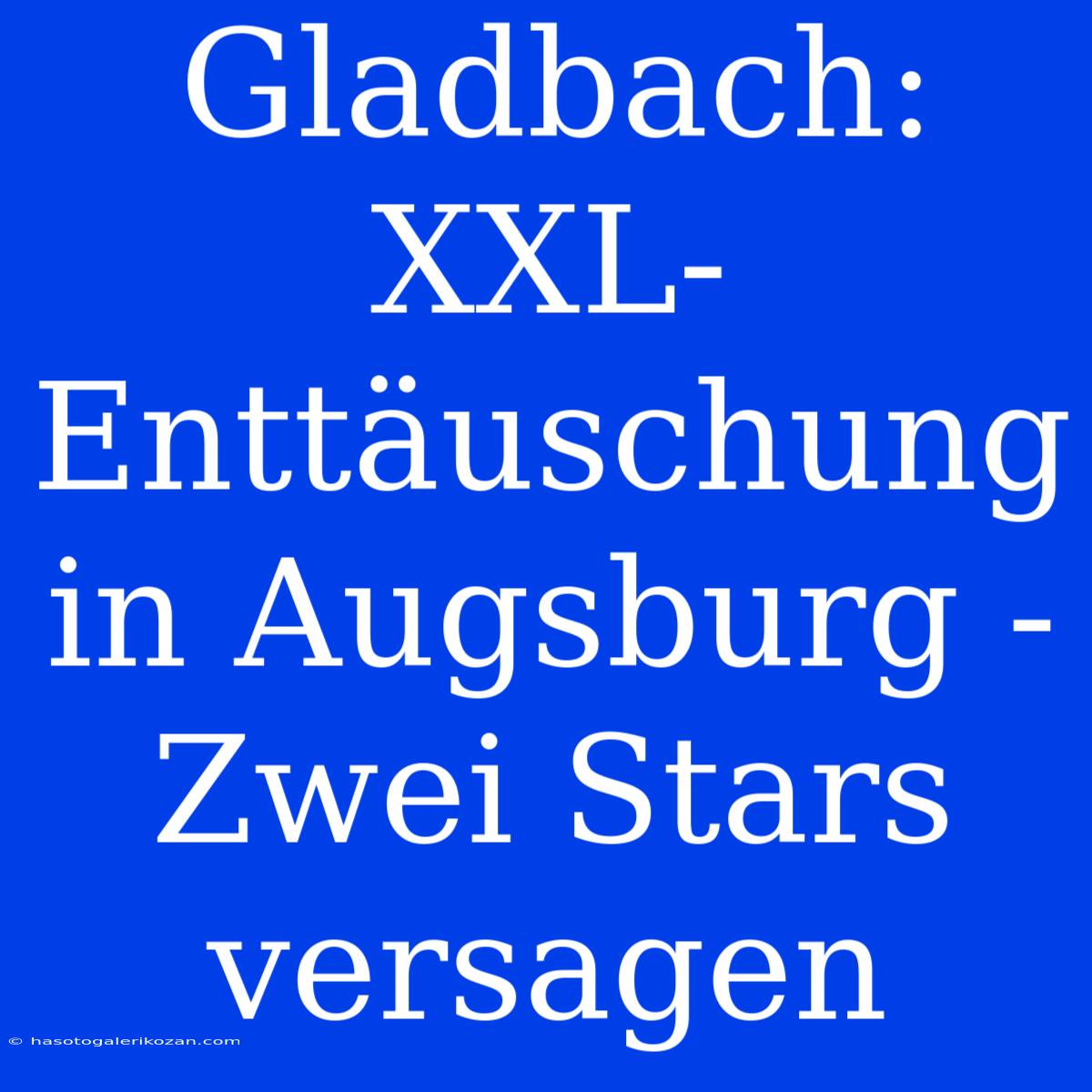 Gladbach: XXL-Enttäuschung In Augsburg - Zwei Stars Versagen 