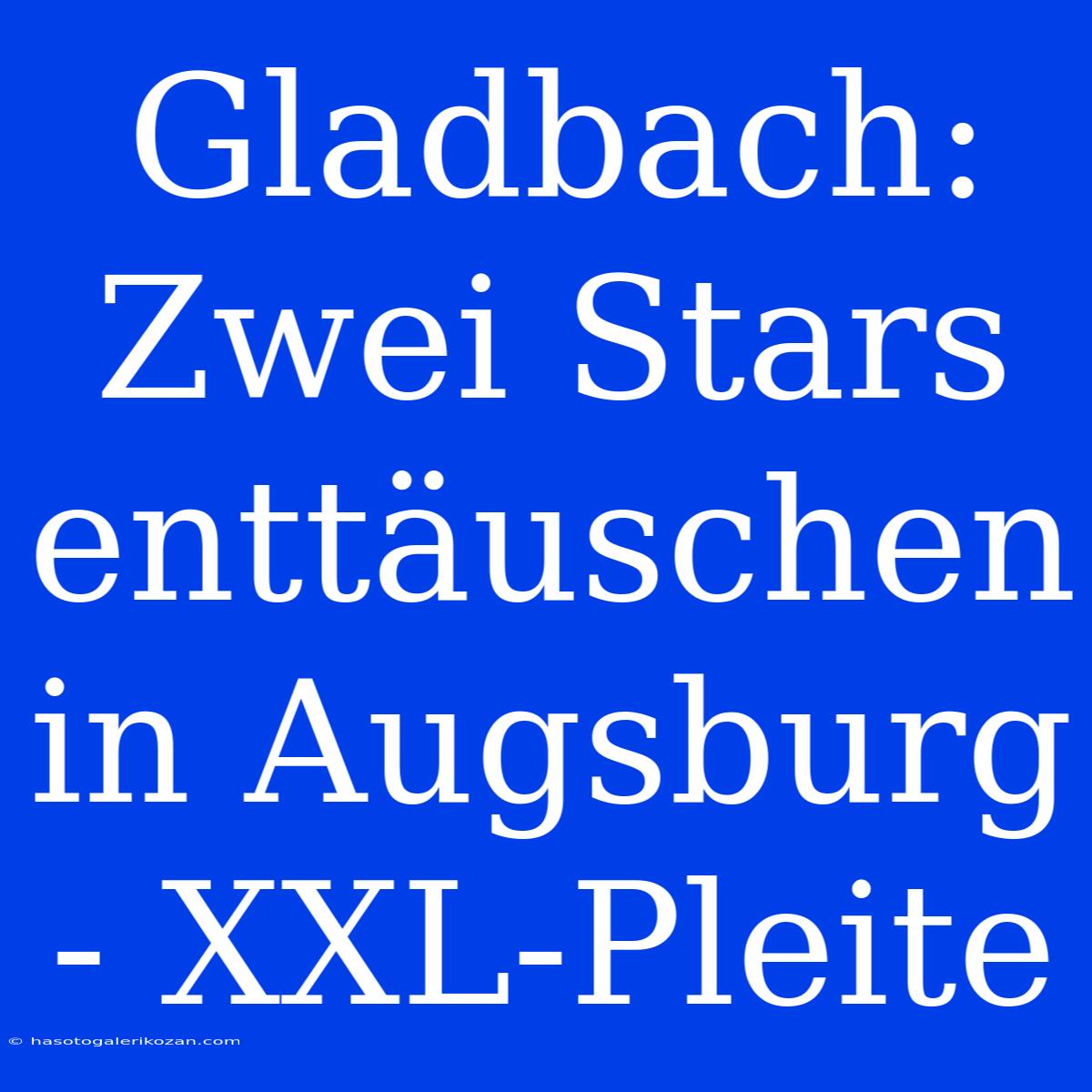 Gladbach: Zwei Stars Enttäuschen In Augsburg - XXL-Pleite