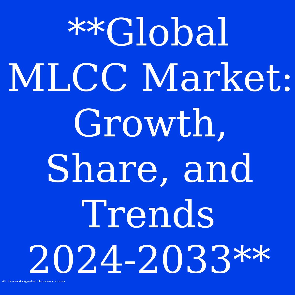 **Global MLCC Market: Growth, Share, And Trends 2024-2033**