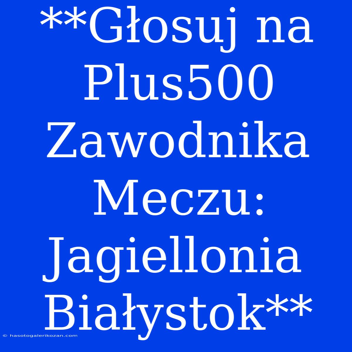 **Głosuj Na Plus500 Zawodnika Meczu: Jagiellonia Białystok** 