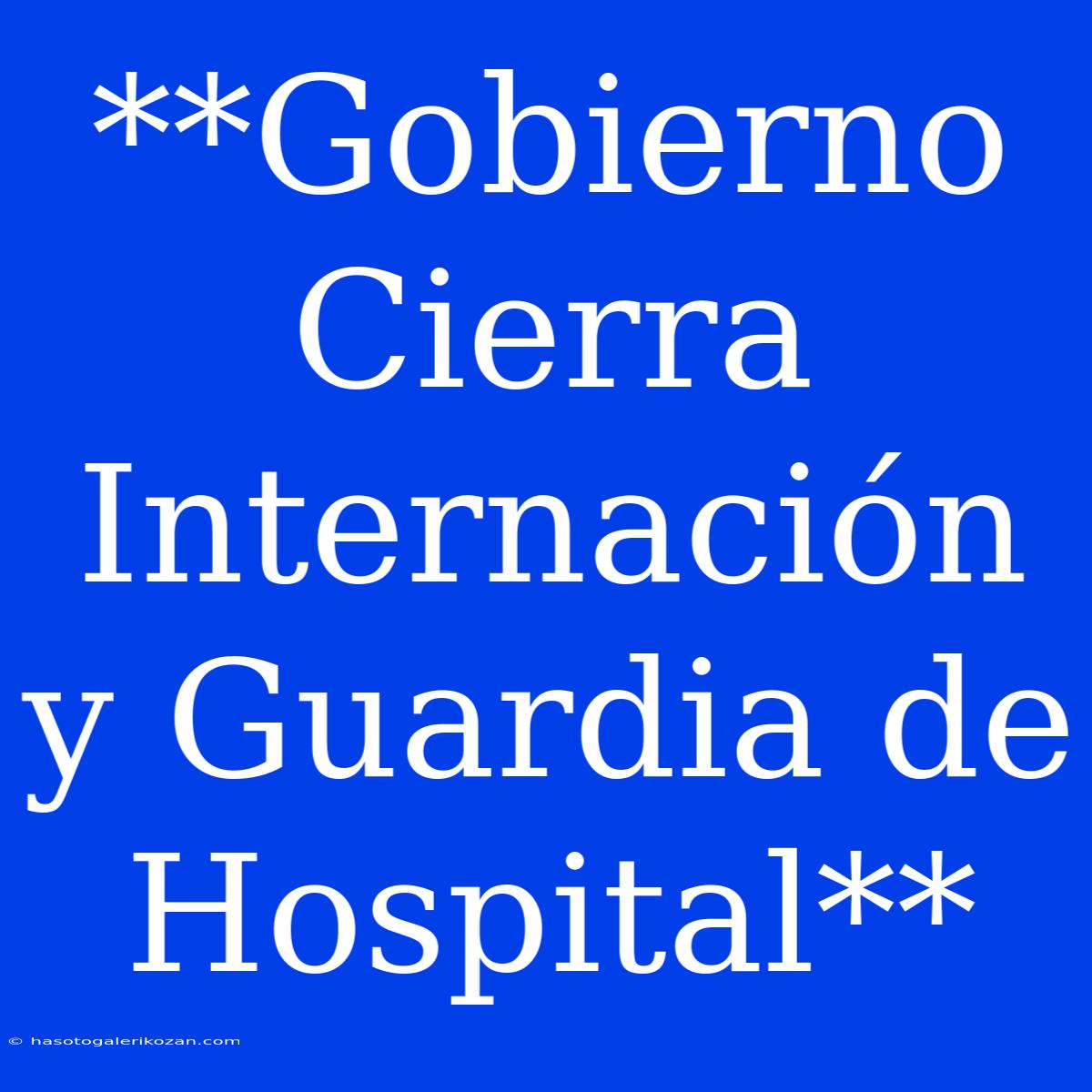 **Gobierno Cierra Internación Y Guardia De Hospital**