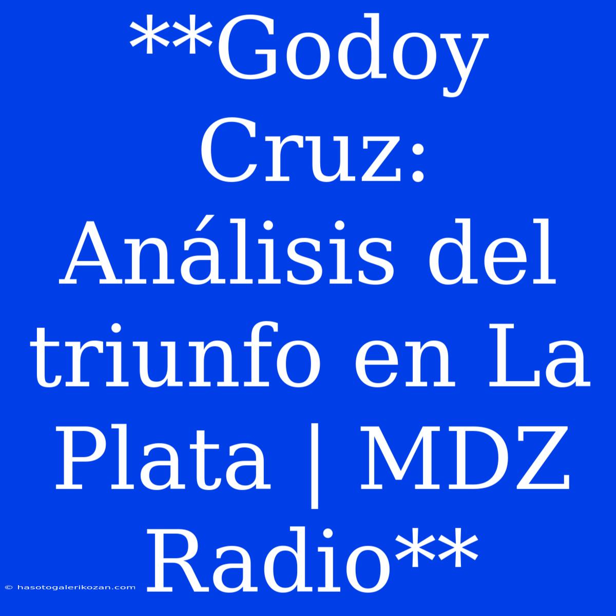 **Godoy Cruz:  Análisis Del Triunfo En La Plata | MDZ Radio** 