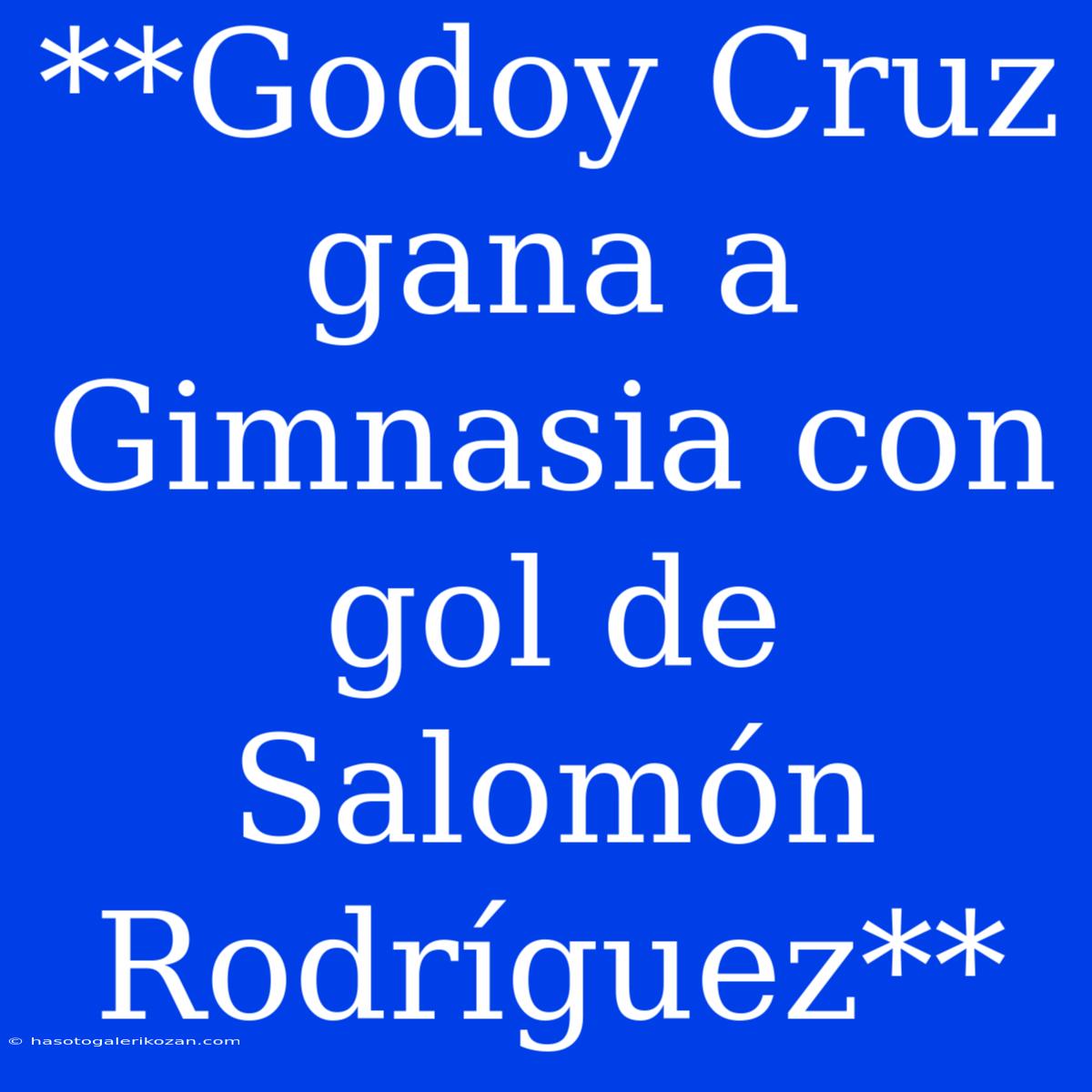 **Godoy Cruz Gana A Gimnasia Con Gol De Salomón Rodríguez**