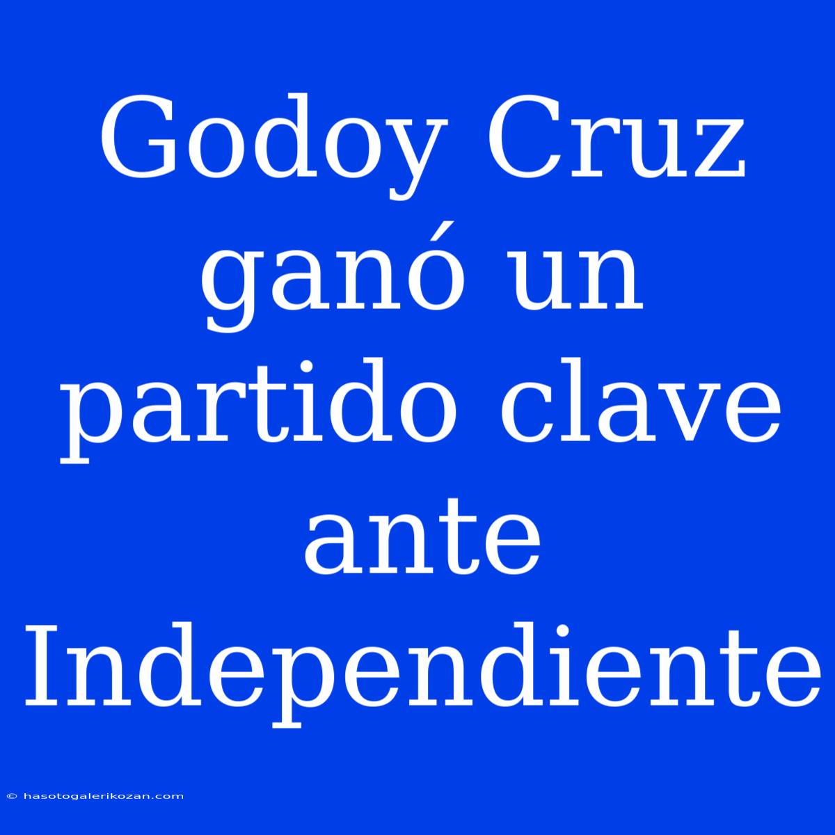 Godoy Cruz Ganó Un Partido Clave Ante Independiente