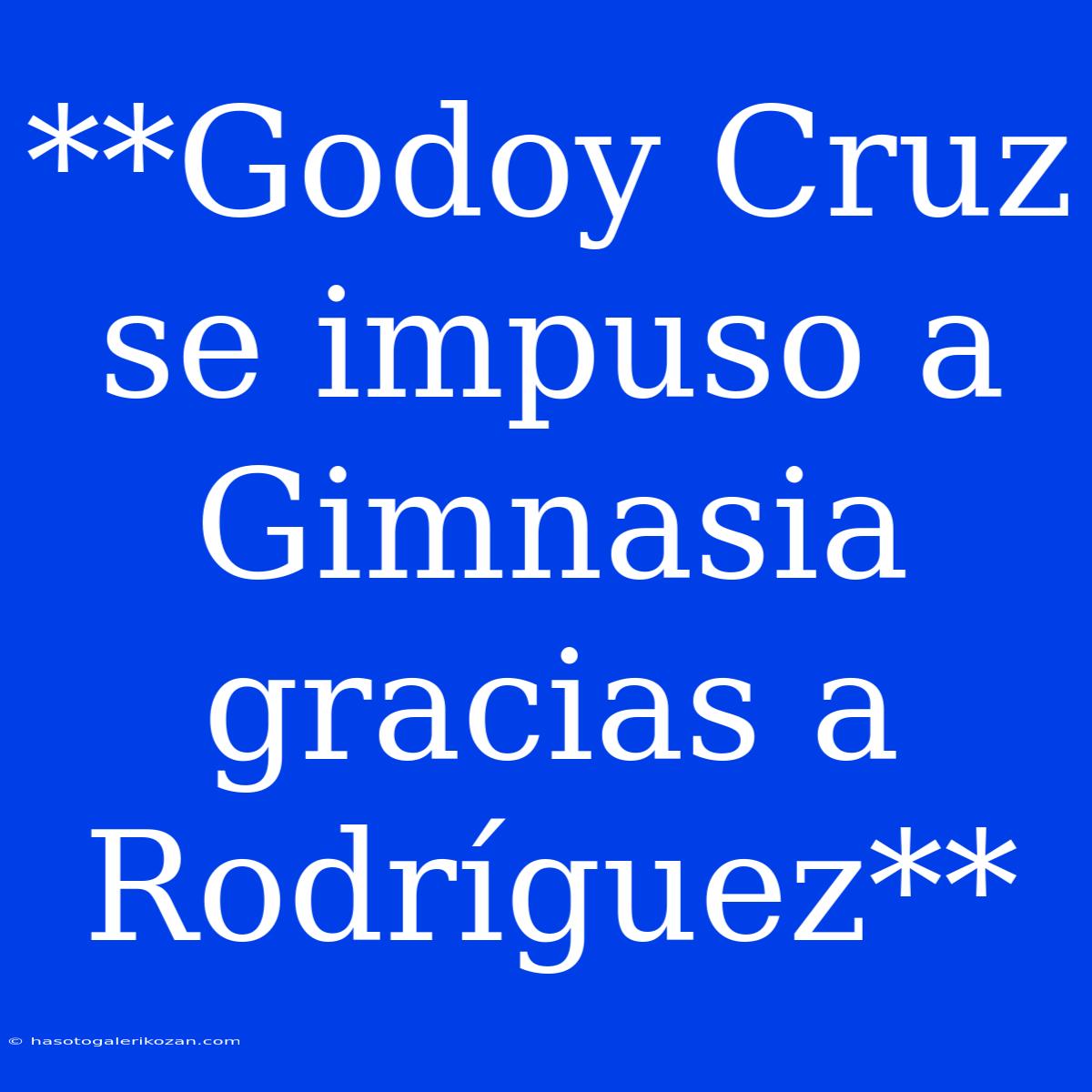 **Godoy Cruz Se Impuso A Gimnasia Gracias A Rodríguez**