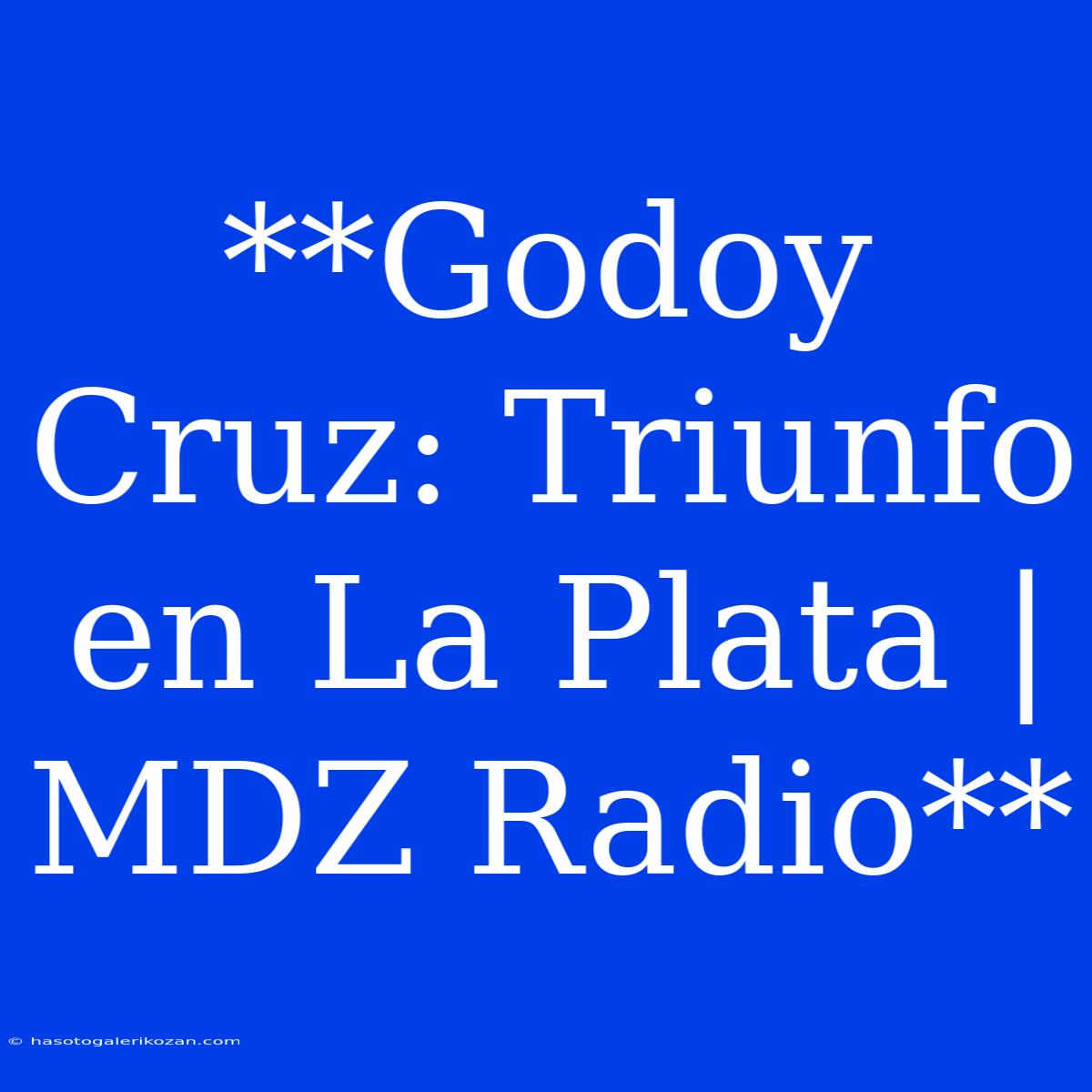 **Godoy Cruz: Triunfo En La Plata | MDZ Radio**