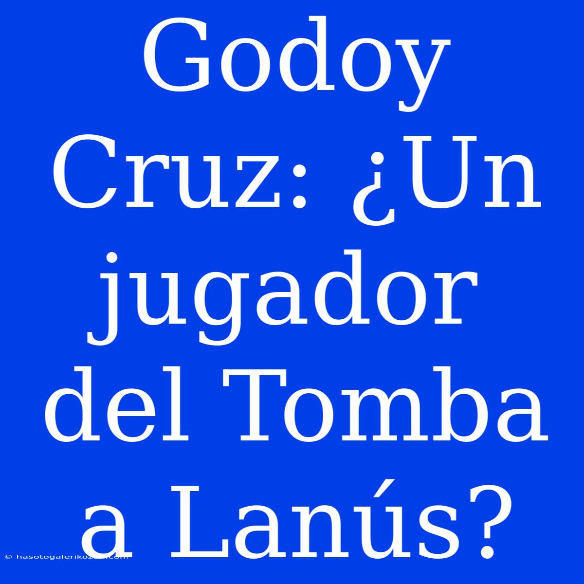 Godoy Cruz: ¿Un Jugador Del Tomba A Lanús? 