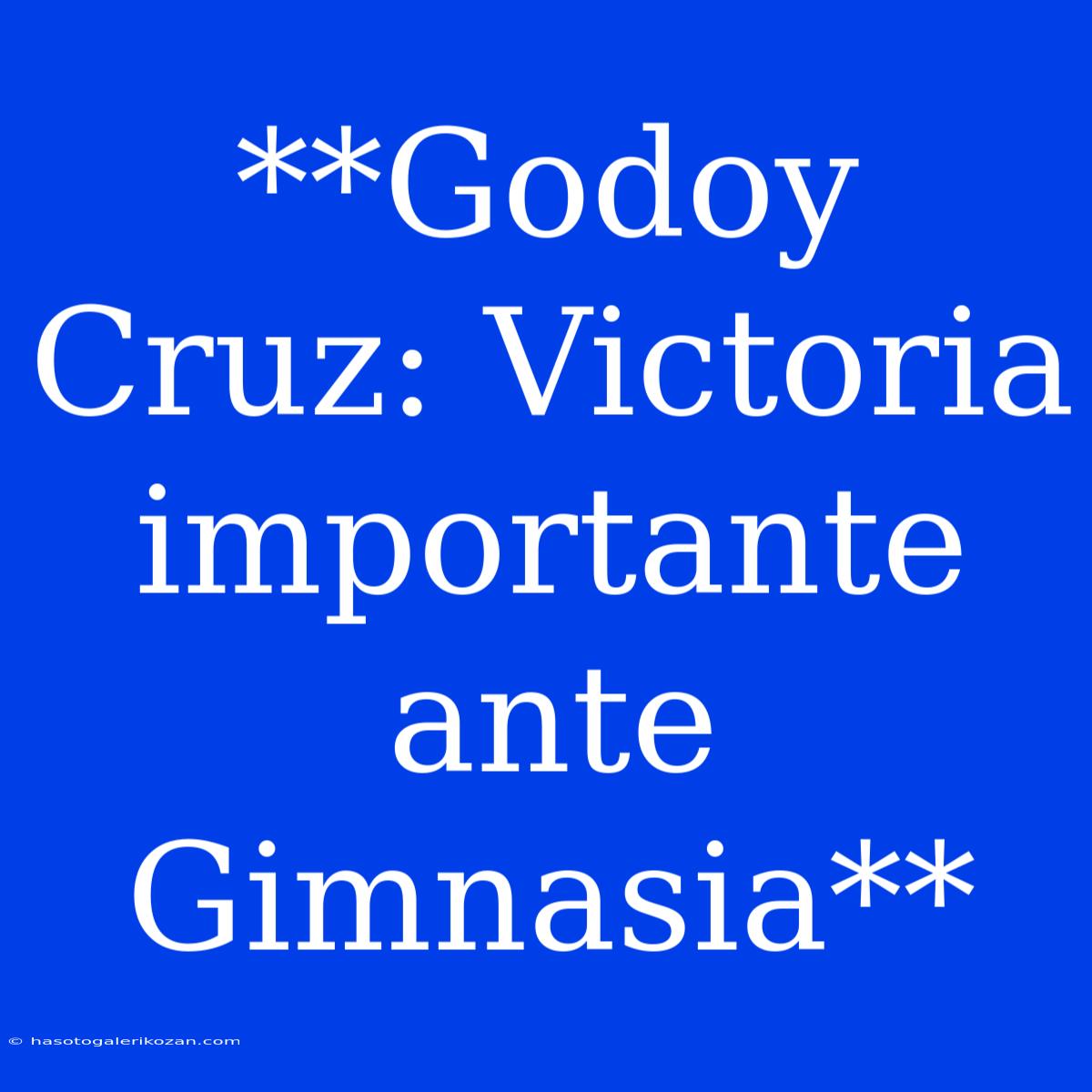 **Godoy Cruz: Victoria Importante Ante Gimnasia**