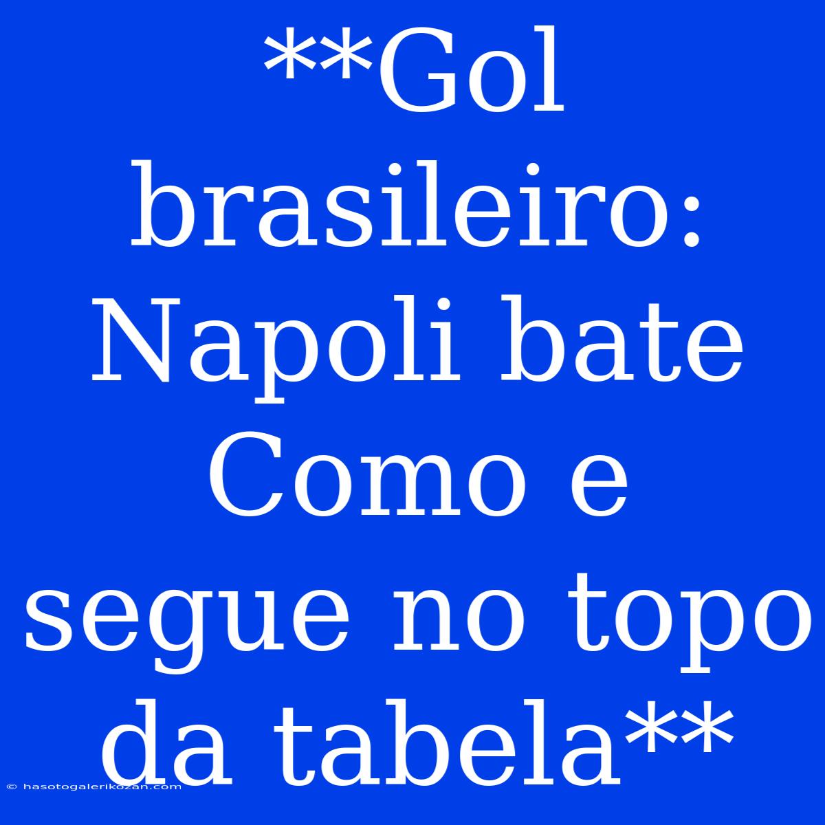 **Gol Brasileiro: Napoli Bate Como E Segue No Topo Da Tabela**