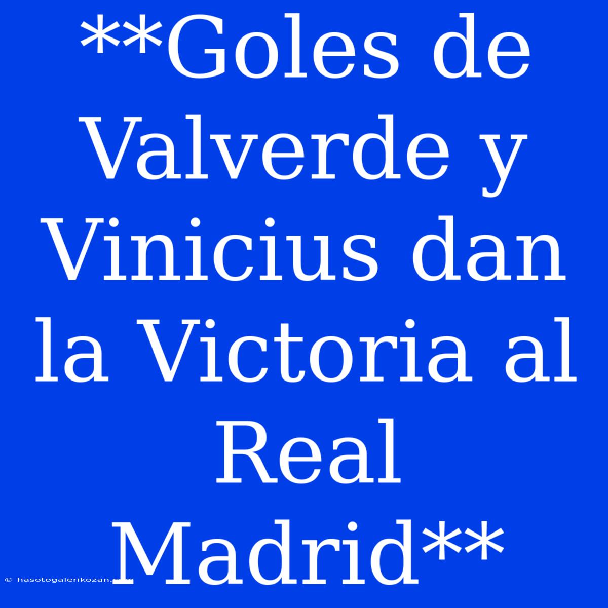 **Goles De Valverde Y Vinicius Dan La Victoria Al Real Madrid**