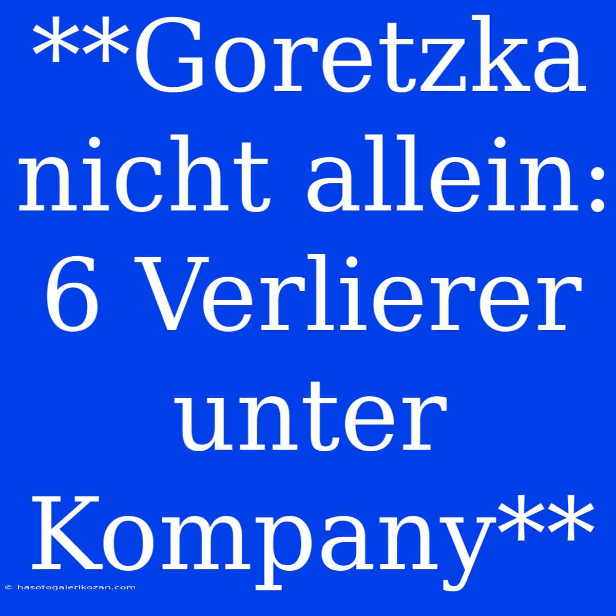 **Goretzka Nicht Allein: 6 Verlierer Unter Kompany**