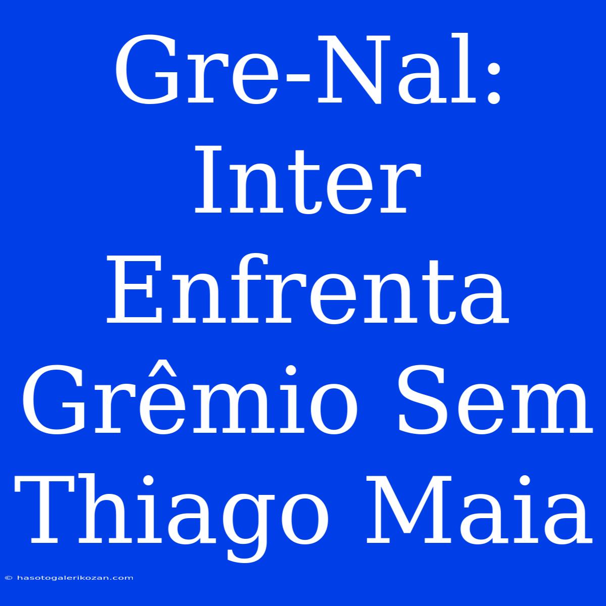 Gre-Nal: Inter Enfrenta Grêmio Sem Thiago Maia