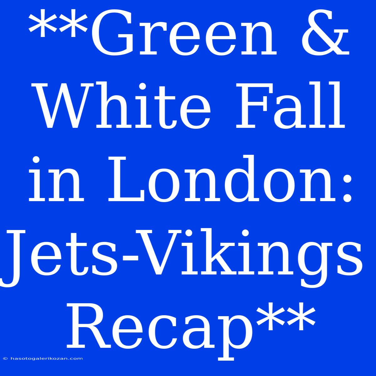 **Green & White Fall In London: Jets-Vikings Recap**