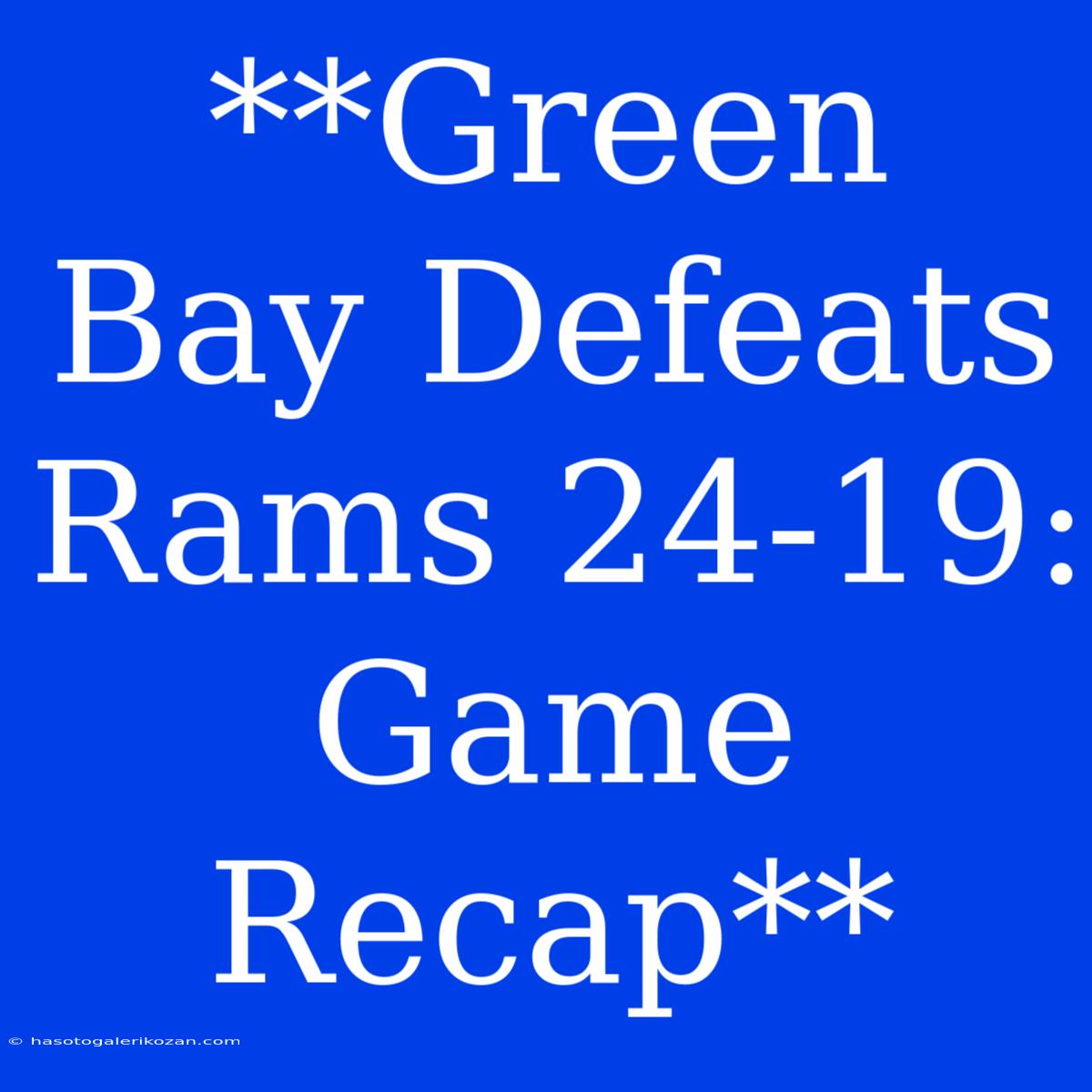 **Green Bay Defeats Rams 24-19: Game Recap**