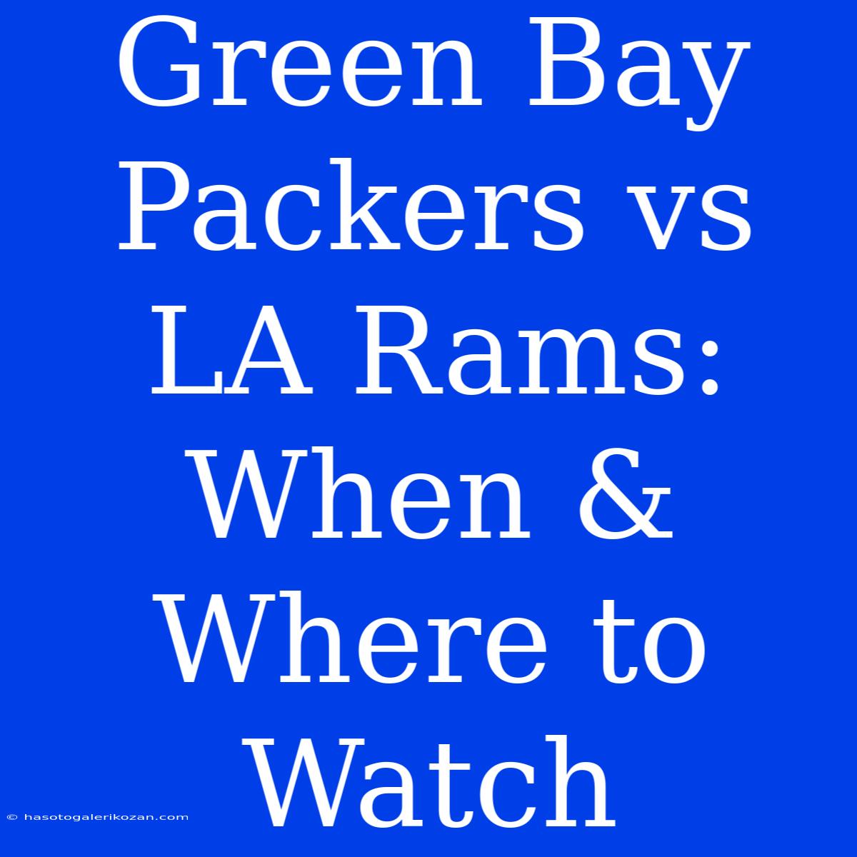 Green Bay Packers Vs LA Rams: When & Where To Watch