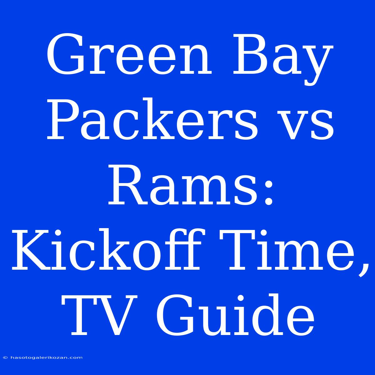 Green Bay Packers Vs Rams: Kickoff Time, TV Guide