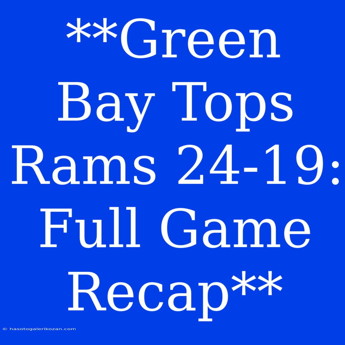 **Green Bay Tops Rams 24-19: Full Game Recap**