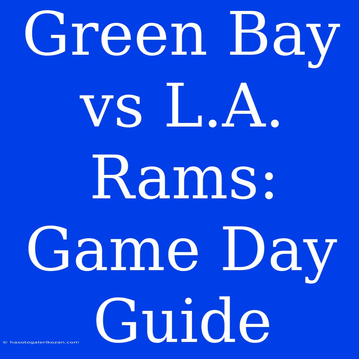 Green Bay Vs L.A. Rams: Game Day Guide