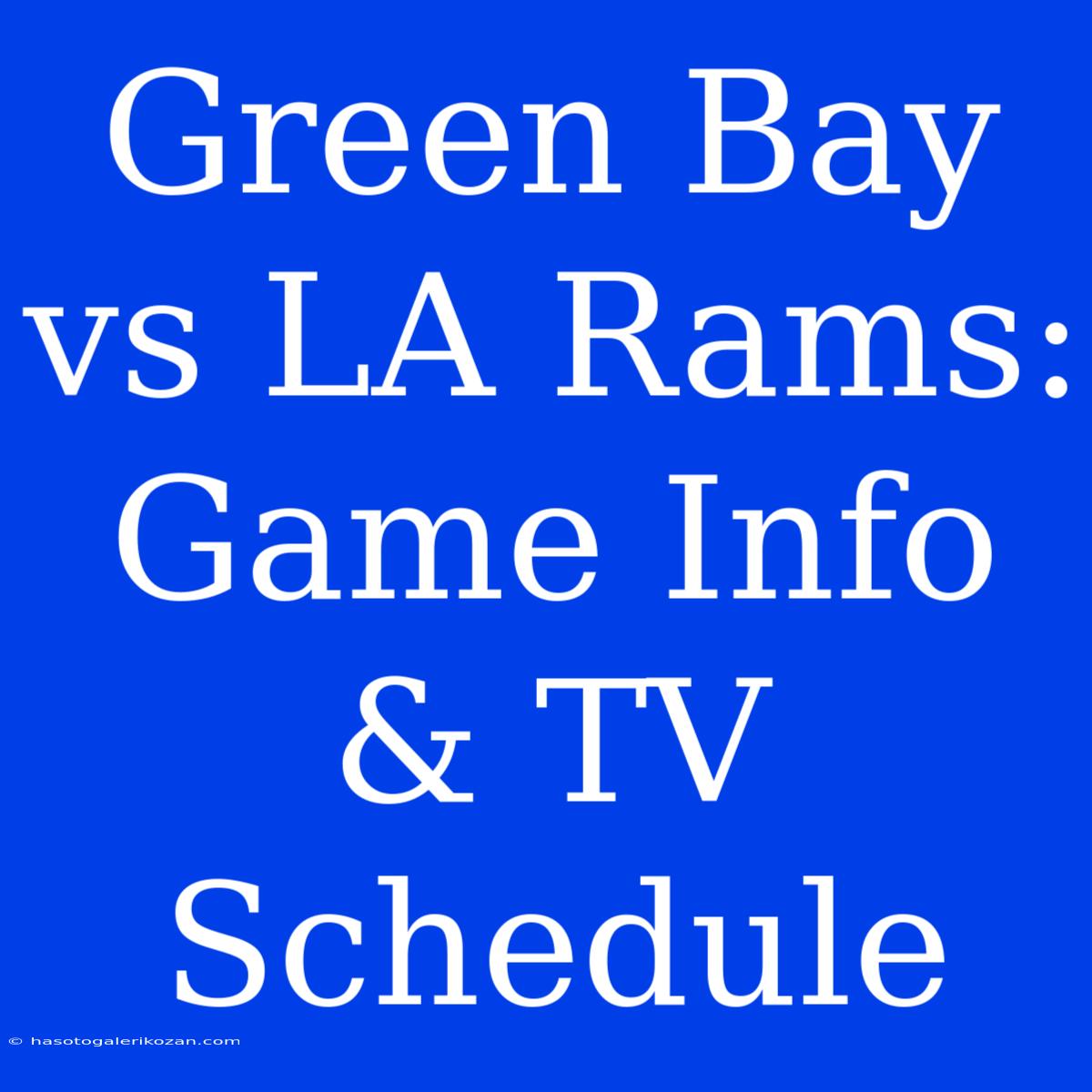 Green Bay Vs LA Rams: Game Info & TV Schedule