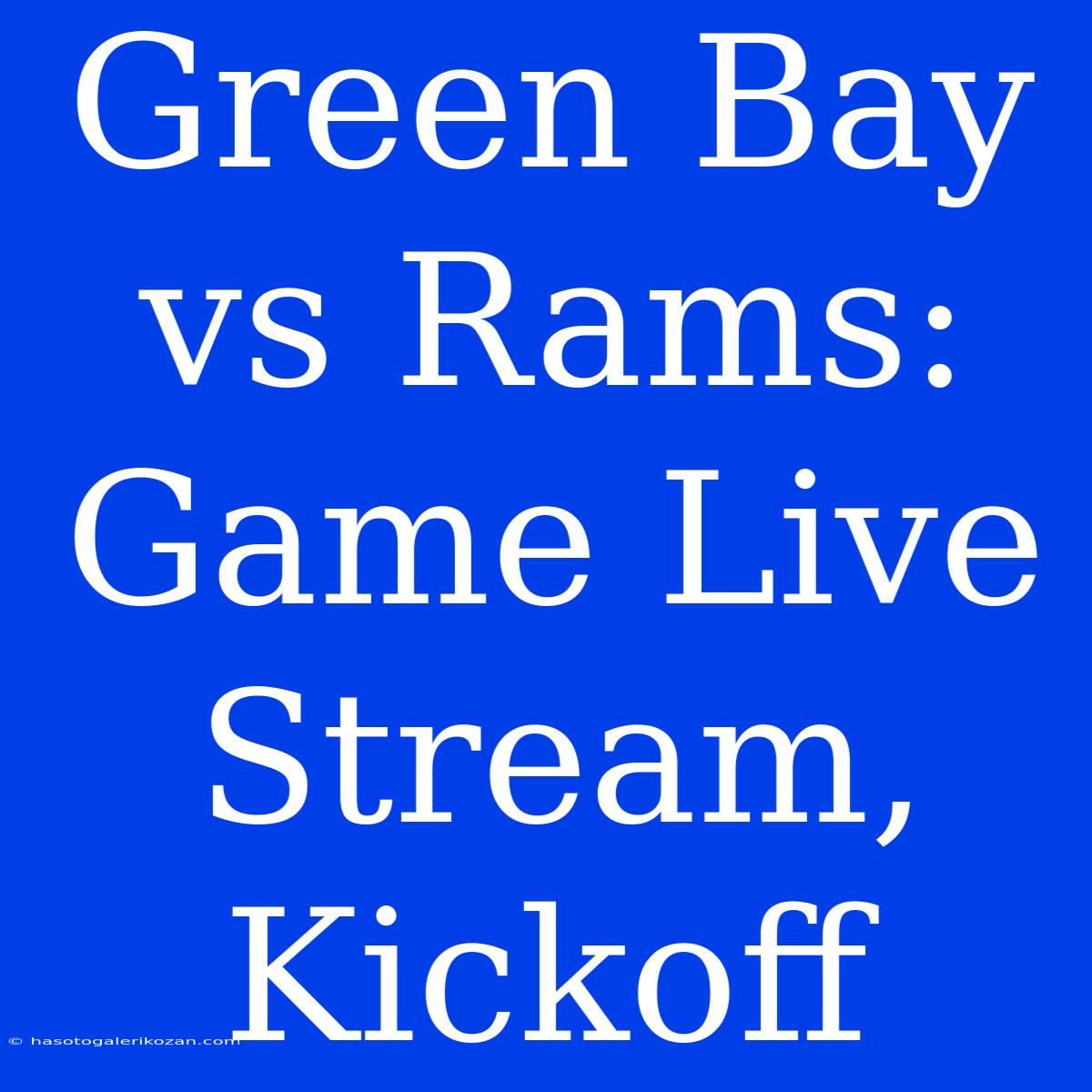 Green Bay Vs Rams: Game Live Stream, Kickoff