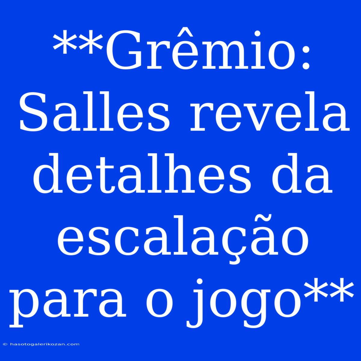 **Grêmio: Salles Revela Detalhes Da Escalação Para O Jogo**