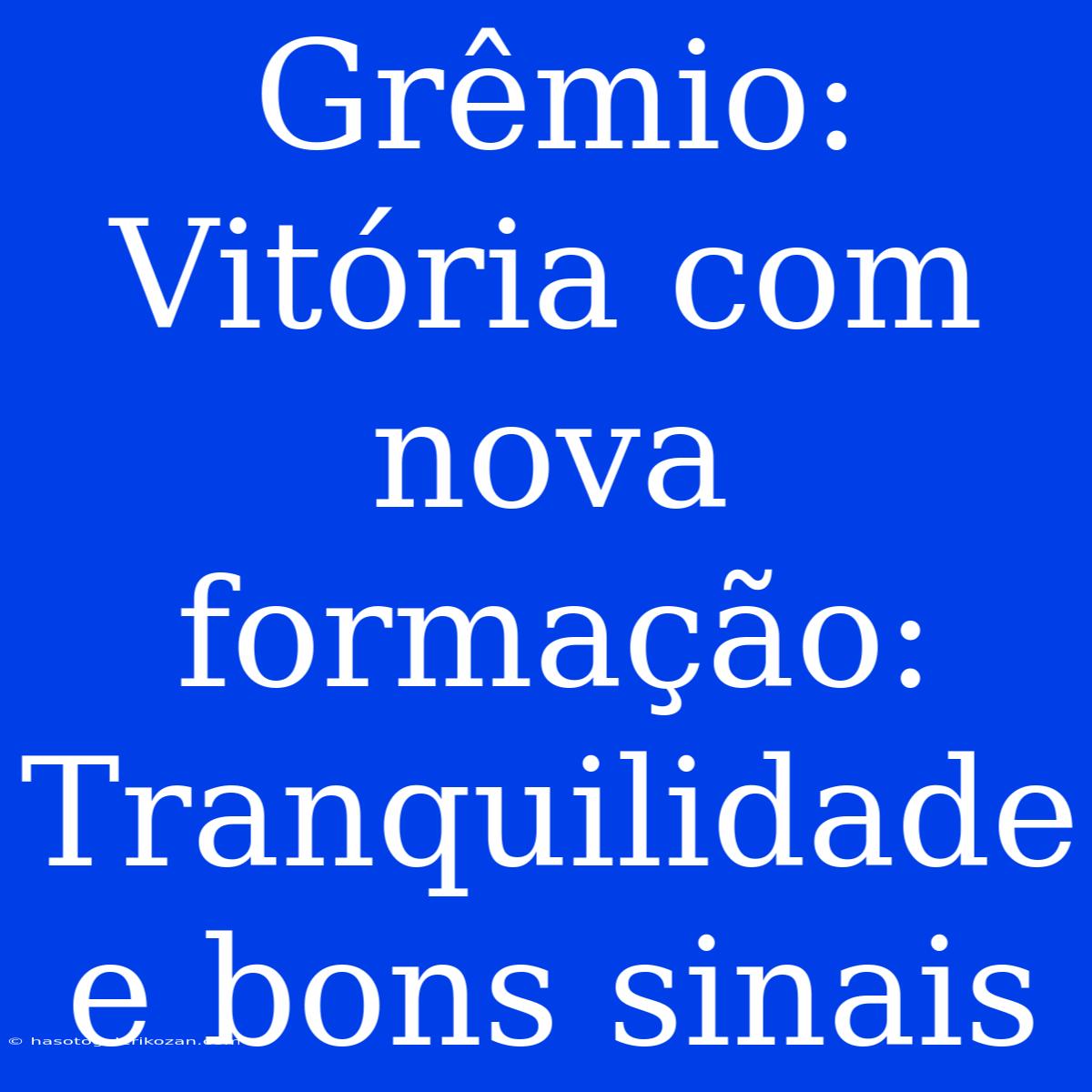 Grêmio: Vitória Com Nova Formação: Tranquilidade E Bons Sinais