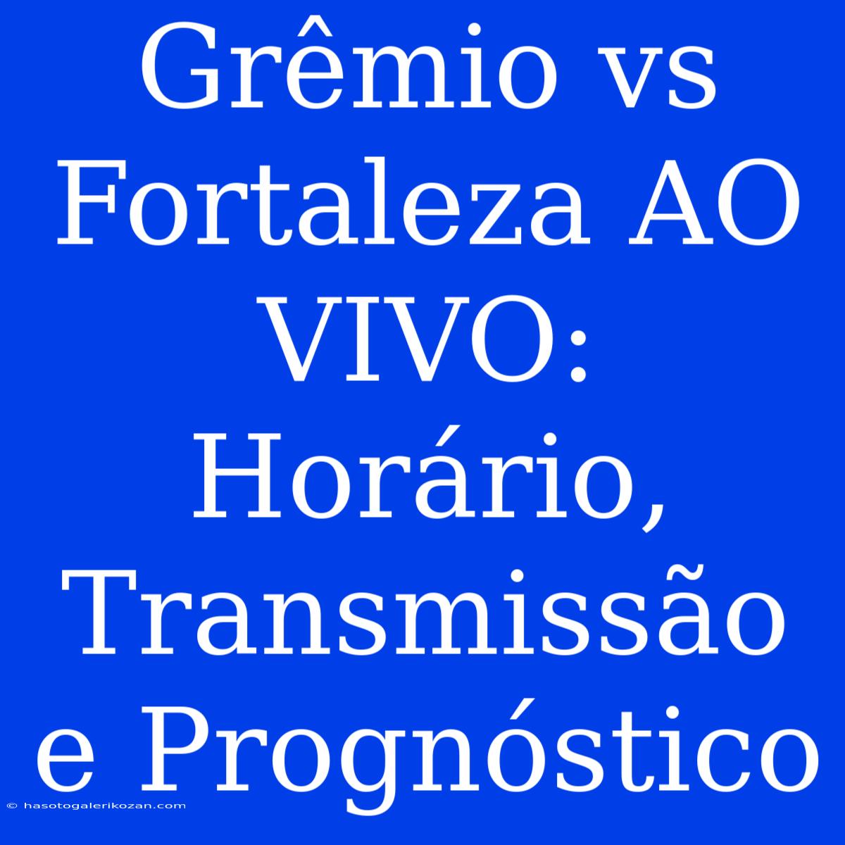 Grêmio Vs Fortaleza AO VIVO: Horário, Transmissão E Prognóstico