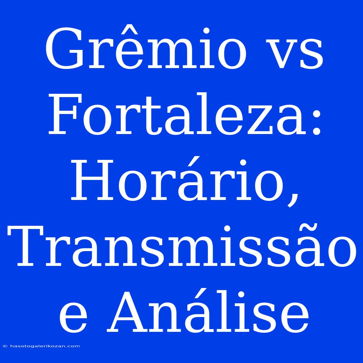 Grêmio Vs Fortaleza: Horário, Transmissão E Análise