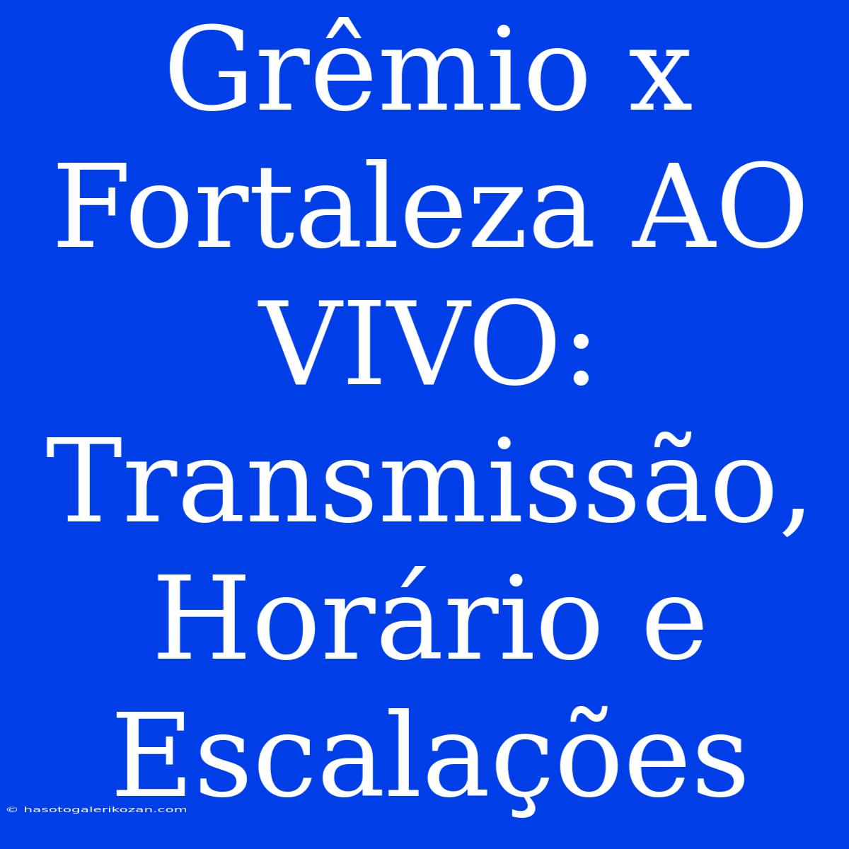 Grêmio X Fortaleza AO VIVO: Transmissão, Horário E Escalações