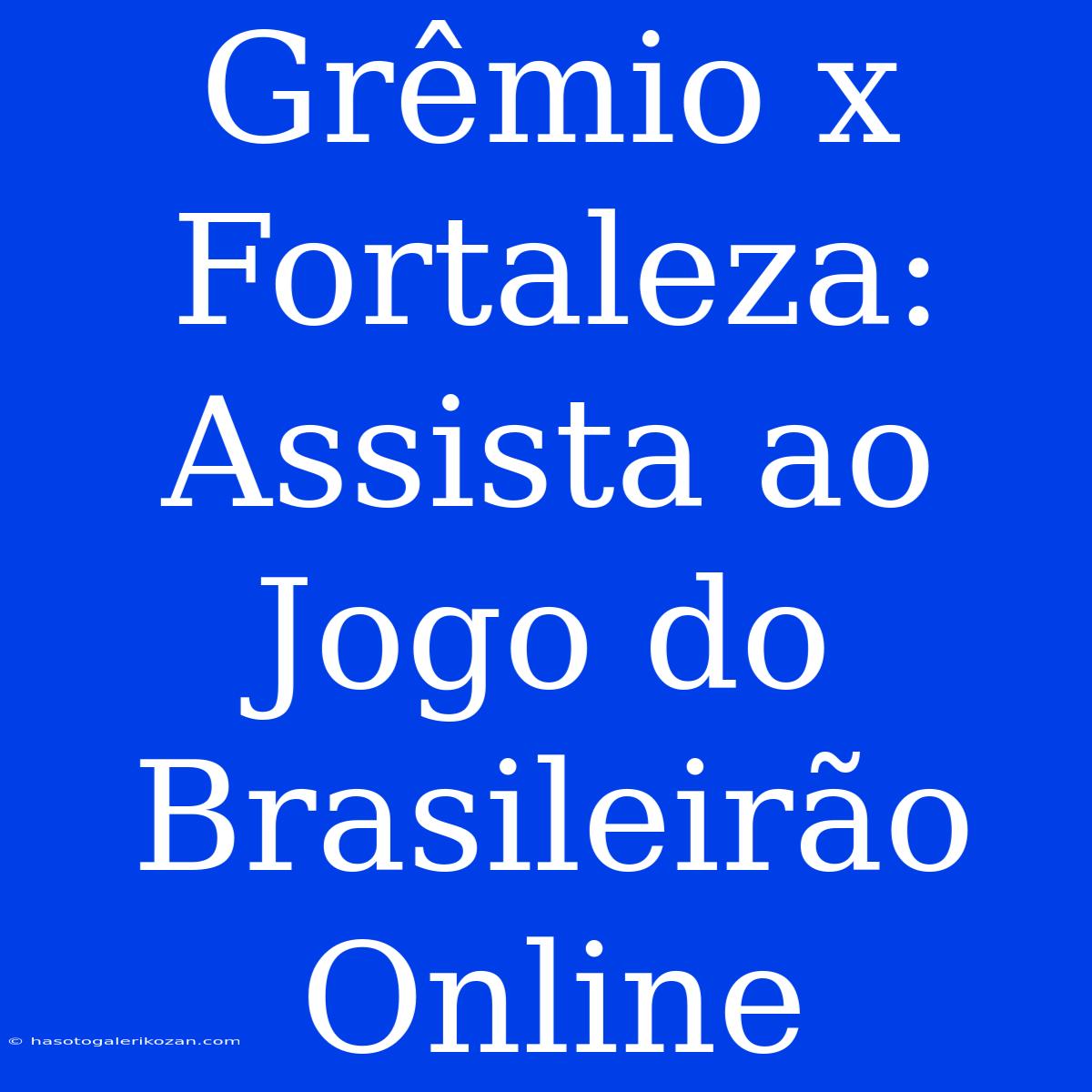 Grêmio X Fortaleza: Assista Ao Jogo Do Brasileirão Online