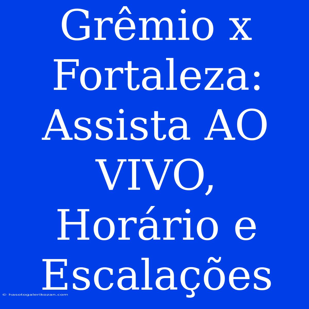 Grêmio X Fortaleza: Assista AO VIVO, Horário E Escalações