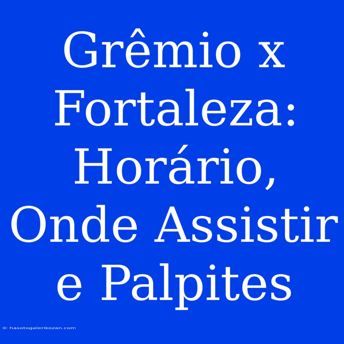 Grêmio X Fortaleza: Horário, Onde Assistir E Palpites