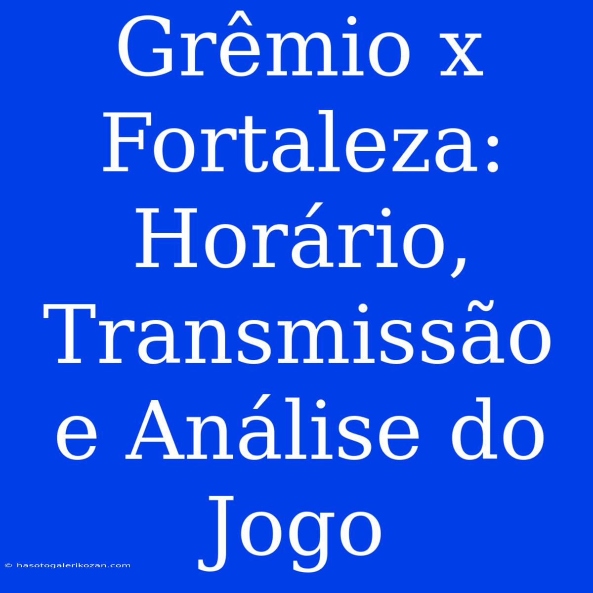 Grêmio X Fortaleza:  Horário, Transmissão E Análise Do Jogo