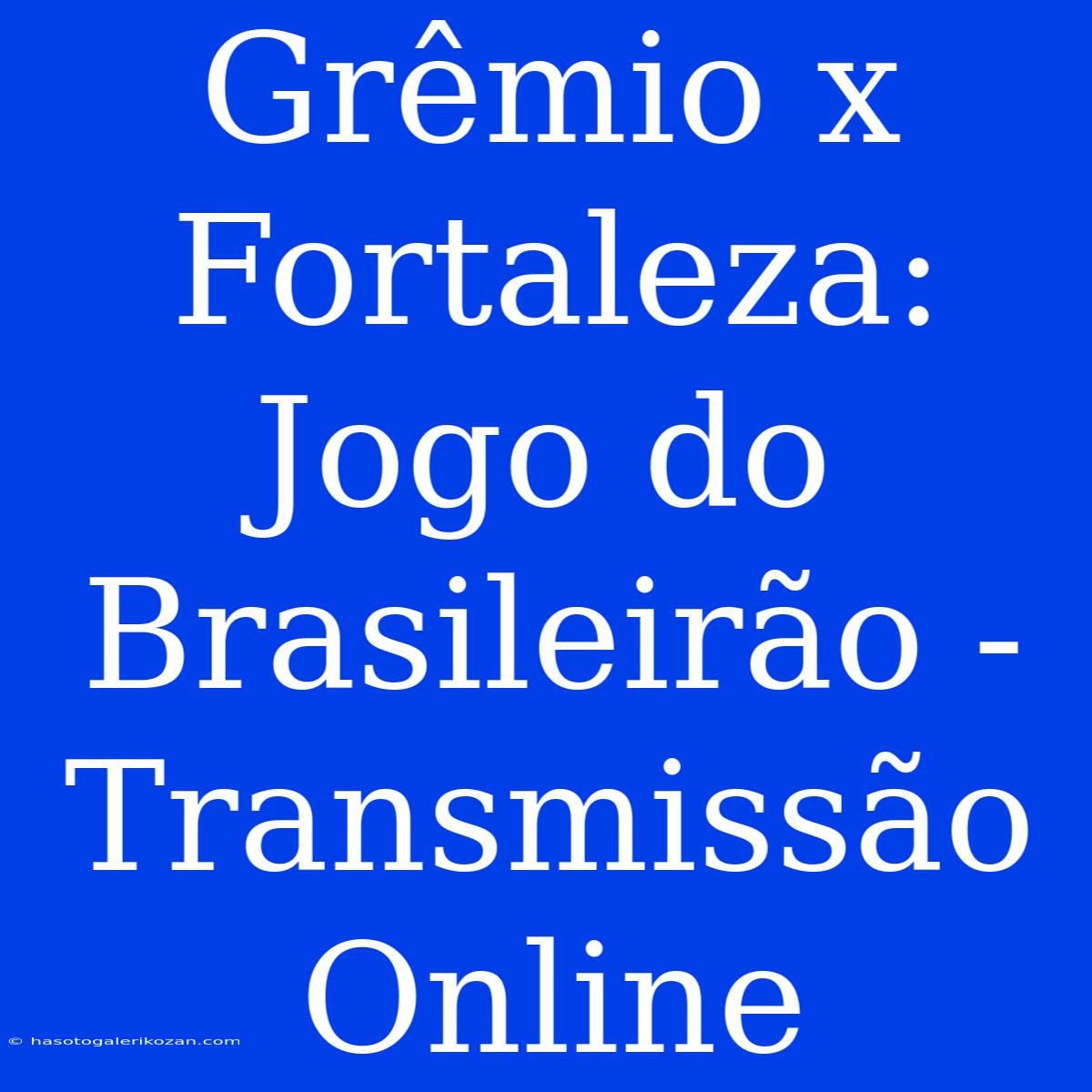 Grêmio X Fortaleza: Jogo Do Brasileirão - Transmissão Online 