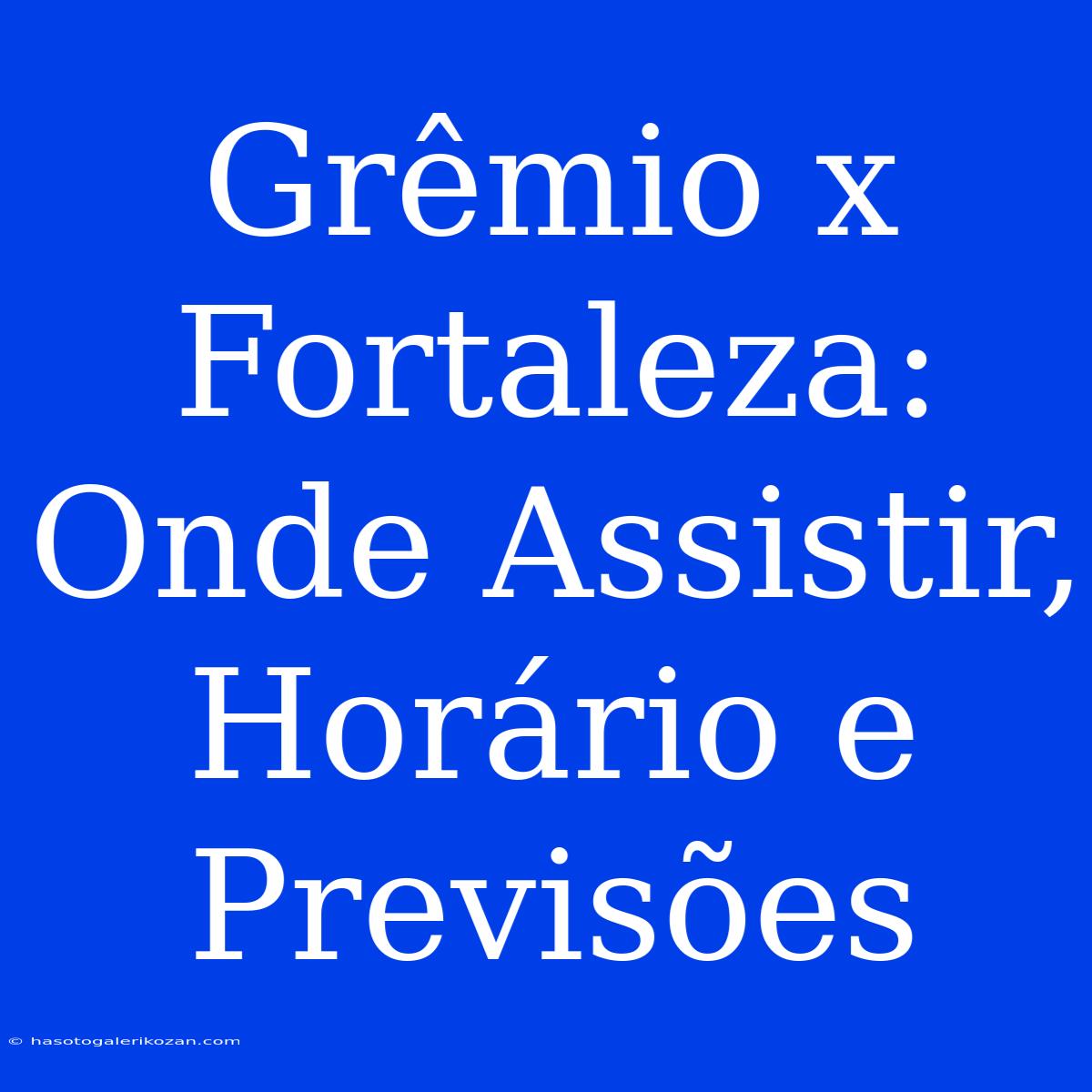 Grêmio X Fortaleza: Onde Assistir, Horário E Previsões