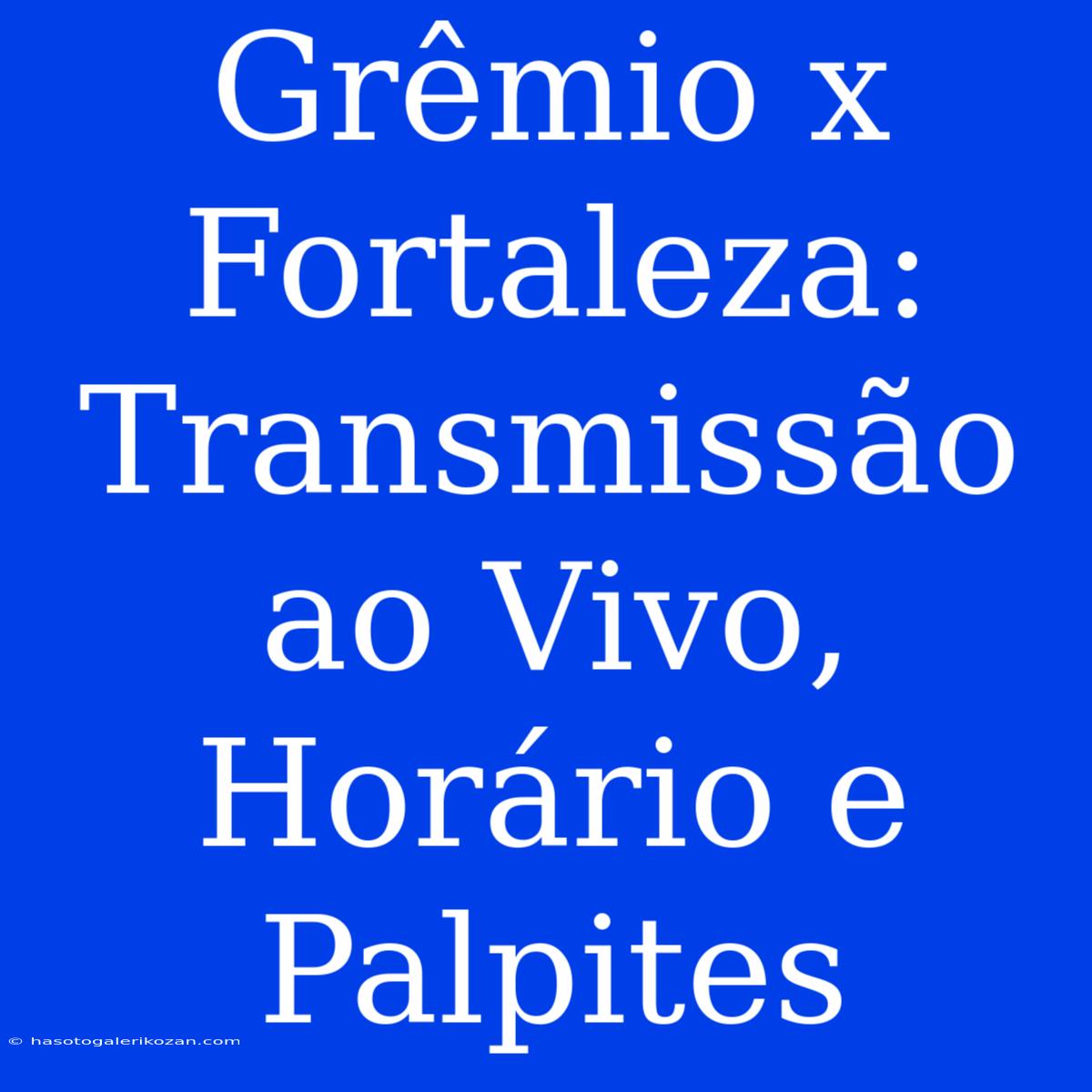 Grêmio X Fortaleza: Transmissão Ao Vivo, Horário E Palpites